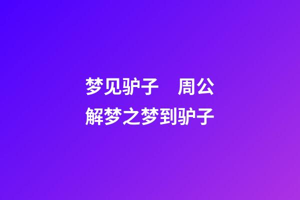 梦见驴子　周公解梦之梦到驴子